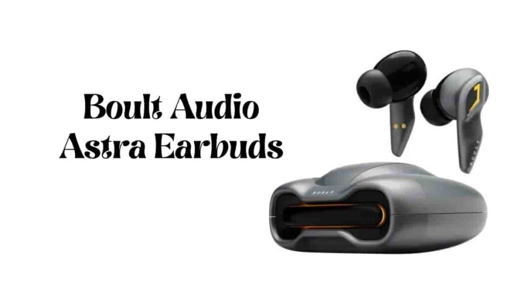 Boult Audio Astra Earbuds Review, Launch Date, Charging, Release Date