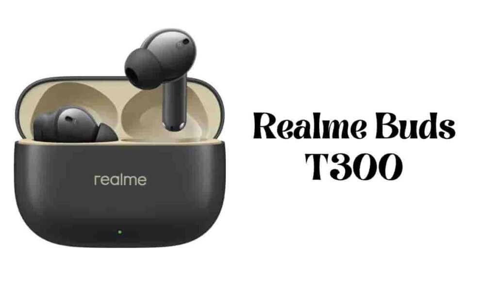 Realme Buds T300 Launch Date in India, Price, Review, Case
