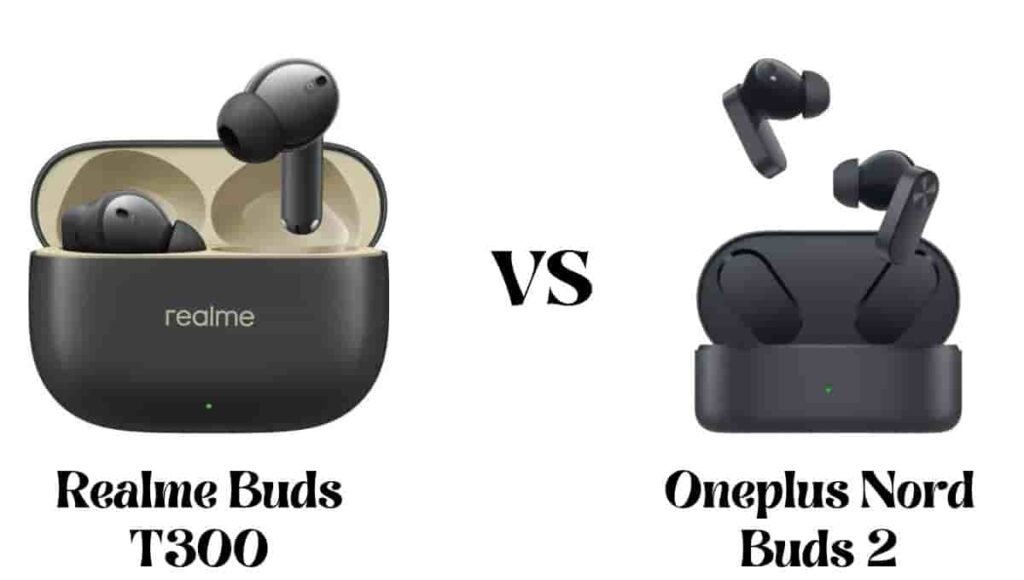 Realme Buds T300 vs Oneplus Nord Buds 2 Comparison