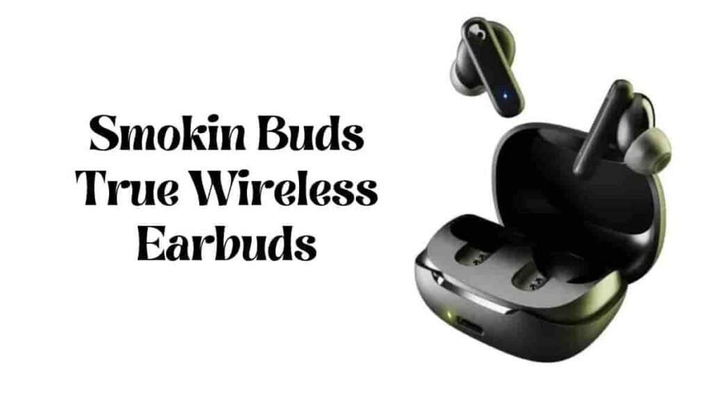 Smokin Buds True Wireless Earbuds Review, Price, Specification, Release Date